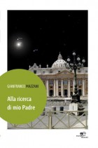 Alla ricerca di mio Padre - Gianfranco Mazzani - Europa Edizioni