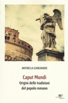 Caput mundi. Origini delle tradizioni del popolo romano.  Antonella Giangrande - Europa Edizioni